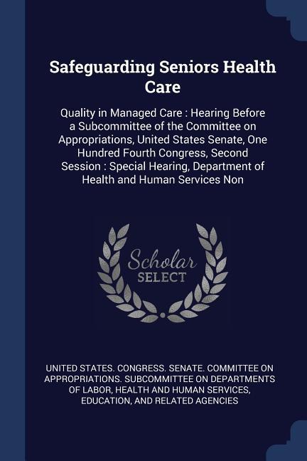 Safeguarding Seniors Health Care: Quality in Managed Care: Hearing Before a Subcommittee of the Committee on Appropriations United States Senate One