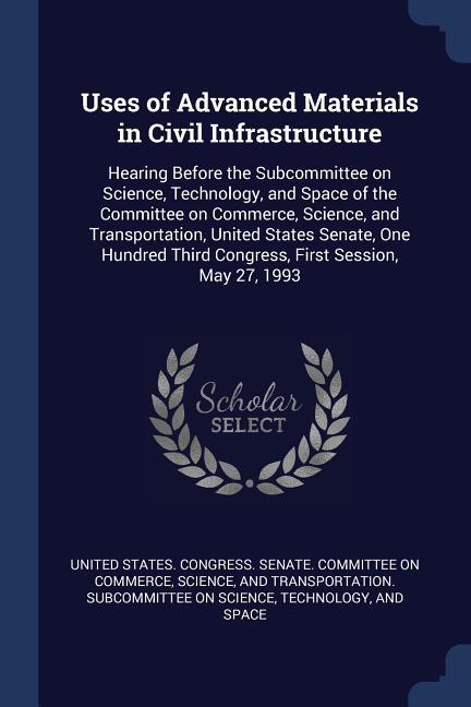 Uses of Advanced Materials in Civil Infrastructure: Hearing Before the Subcommittee on Science Technology and Space of the Committee on Commerce Sc