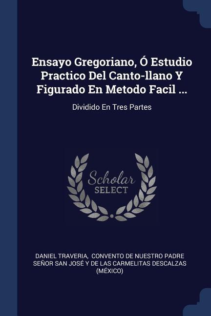 Ensayo Gregoriano Ó Estudio Practico Del Canto-llano Y Figurado En Metodo Facil ...
