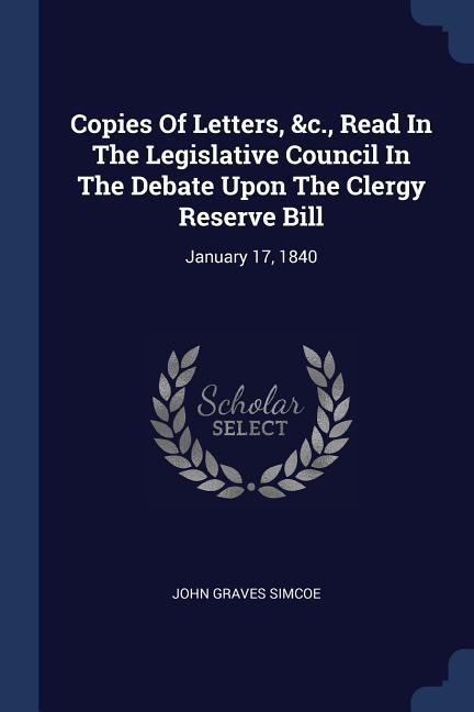 Copies Of Letters &c. Read In The Legislative Council In The Debate Upon The Clergy Reserve Bill