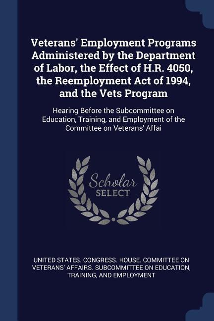 Veterans‘ Employment Programs Administered by the Department of Labor the Effect of H.R. 4050 the Reemployment Act of 1994 and the Vets Program: He