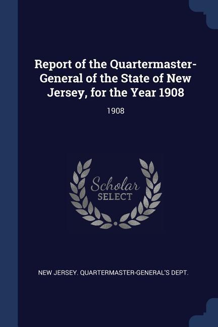 Report of the Quartermaster- General of the State of New Jersey for the Year 1908: 1908