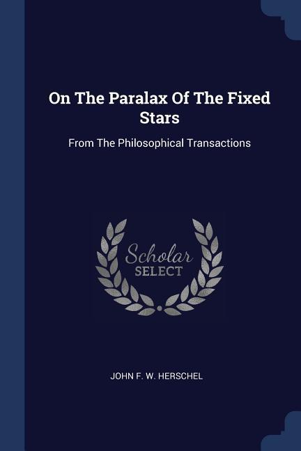 On The Paralax Of The Fixed Stars: From The Philosophical Transactions