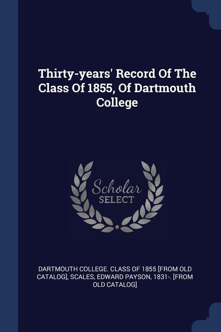 Thirty-years‘ Record Of The Class Of 1855 Of Dartmouth College