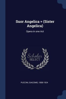 Suor Angelica = (Sister Angelica): Opera in one Act