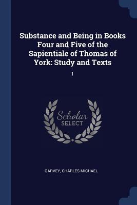 Substance and Being in Books Four and Five of the Sapientiale of Thomas of York: Study and Texts: 1