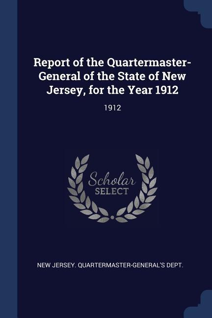 Report of the Quartermaster- General of the State of New Jersey for the Year 1912: 1912