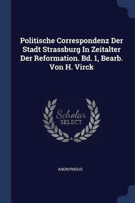 Politische Correspondenz Der Stadt Strassburg In Zeitalter Der Reformation. Bd. 1 Bearb. Von H. Virck