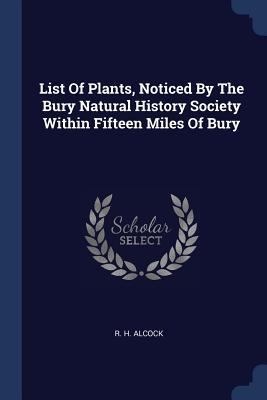 List Of Plants Noticed By The Bury Natural History Society Within Fifteen Miles Of Bury
