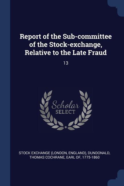 Report of the Sub-committee of the Stock-exchange Relative to the Late Fraud: 13