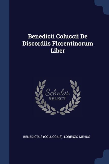 Benedicti Coluccii De Discordiis Florentinorum Liber