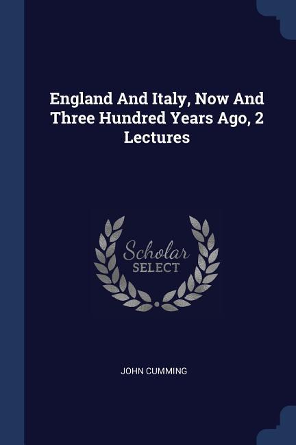 England And Italy Now And Three Hundred Years Ago 2 Lectures