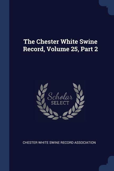 The Chester White Swine Record Volume 25 Part 2