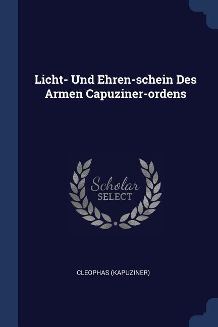 Licht- Und Ehren-schein Des Armen Capuziner-ordens
