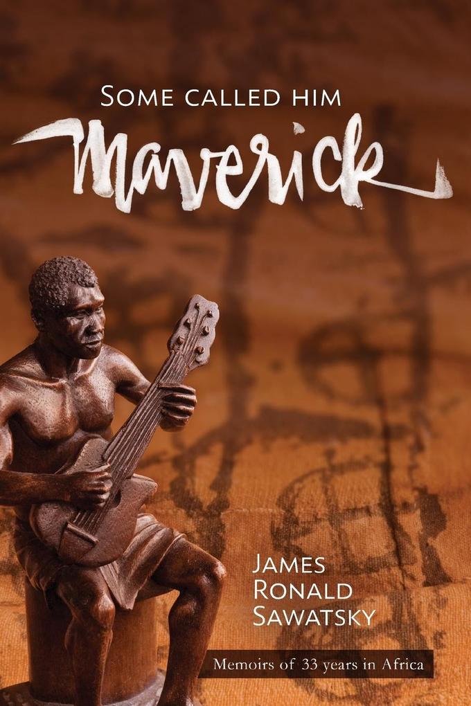 Some Called Him 'Maverick' Memoirs of 33 years in Africa