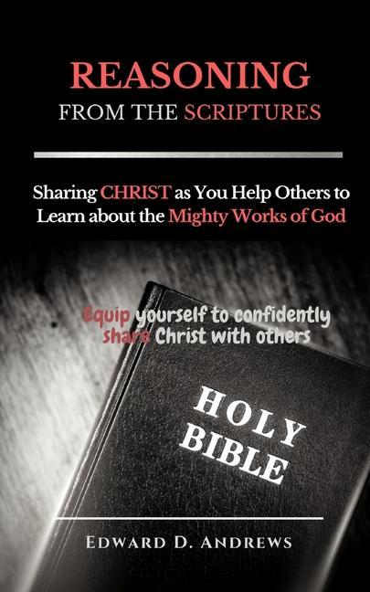 REASONING FROM The SCRIPTURES: Sharing CHRIST as You Help Others to Learn about the Mighty Works of God