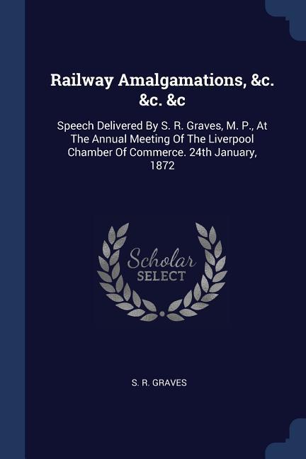 Railway Amalgamations &c. &c. &c
