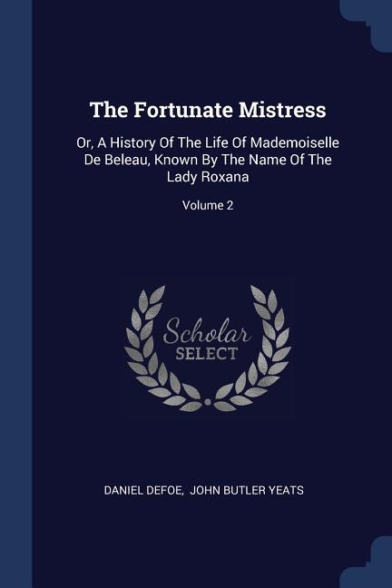 The Fortunate Mistress: Or A History Of The Life Of Mademoiselle De Beleau Known By The Name Of The Lady Roxana; Volume 2 - Daniel Defoe
