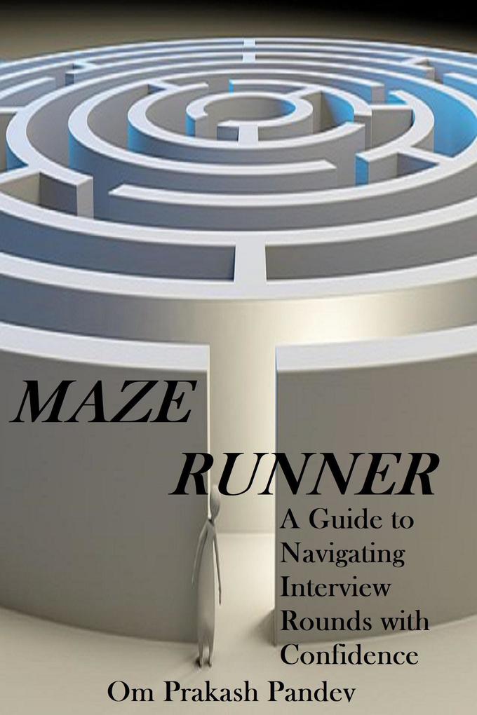 Maze Runner - A Guide to Navigating Each Interview Round with Confidence (Interview Success #2)