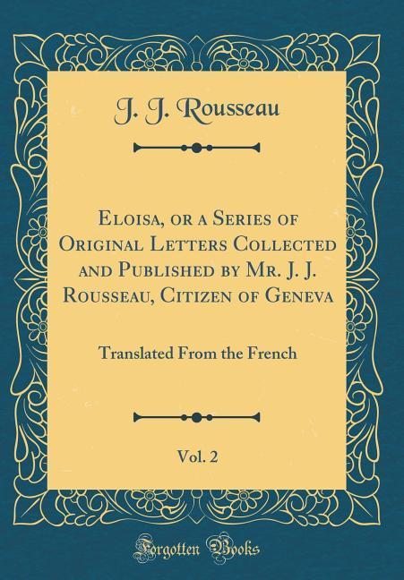 Eloisa, or a Series of Original Letters Collected and Published by Mr. J. J. Rousseau, Citizen of Geneva, Vol. 2 als Buch von J. J. Rousseau - J. J. Rousseau