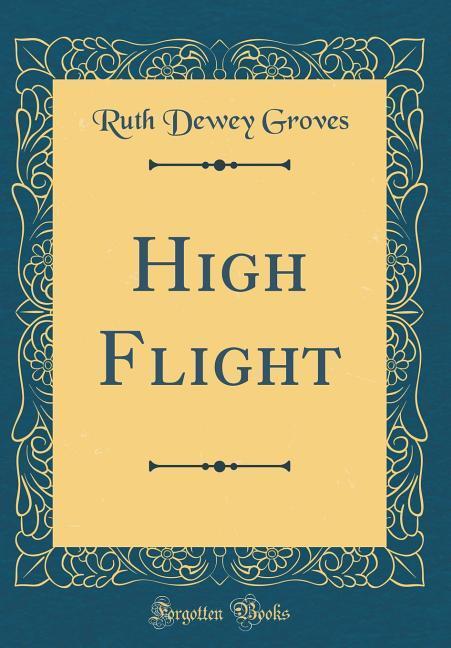 High Flight (Classic Reprint) als Buch von Ruth Dewey Groves - Ruth Dewey Groves
