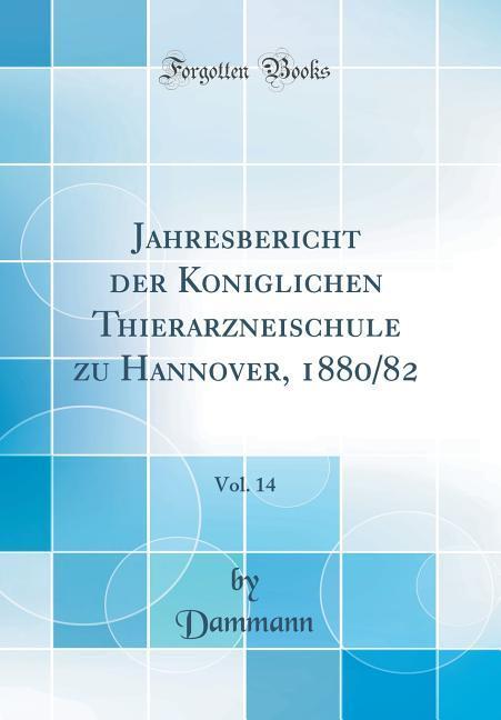 Jahresbericht der Kon´iglichen Thierarzneischule zu Hannover, 1880/82, Vol. 14 (Classic Reprint) als Buch von Dammann Dammann - Dammann Dammann