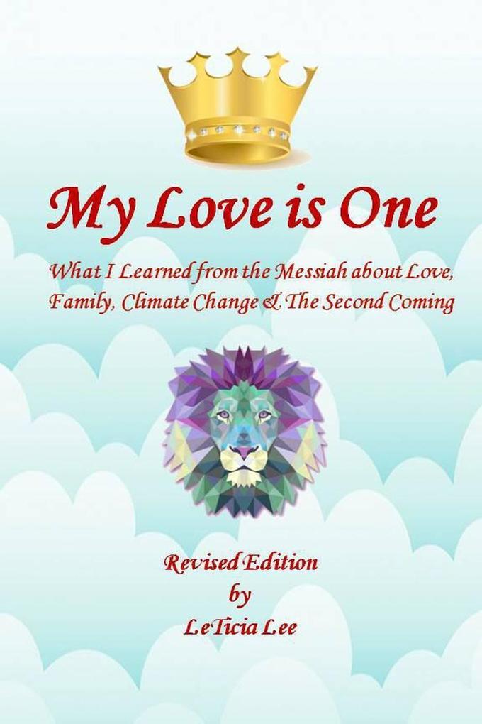 My Love is One: What I Learned from the Messiah about Love Family Climate Change and the Second Coming (Revised Edition)