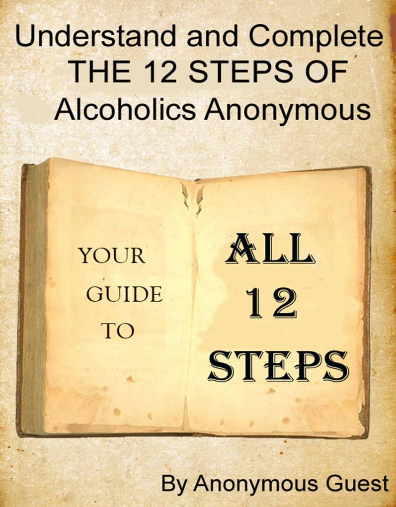 Big Book of AA - All 12 Steps - Understand and Complete One Step At A Time in Recovery with Alcoholics Anonymous