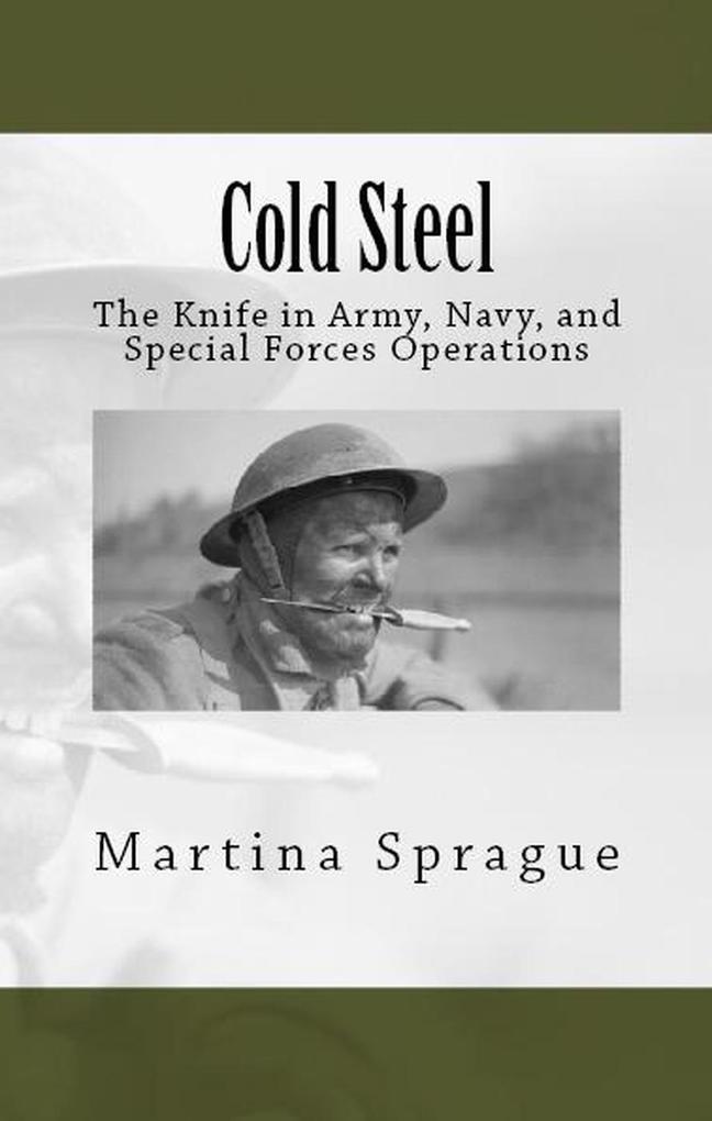 Cold Steel: The Knife in Army Navy and Special Forces Operations (Knives Swords and Bayonets: A World History of Edged Weapon Warfare #3)