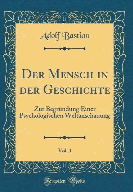 Der Mensch in der Geschichte, Vol. 1: Zur Begründung Einer Psychologischen Weltanschauung (Classic Reprint)