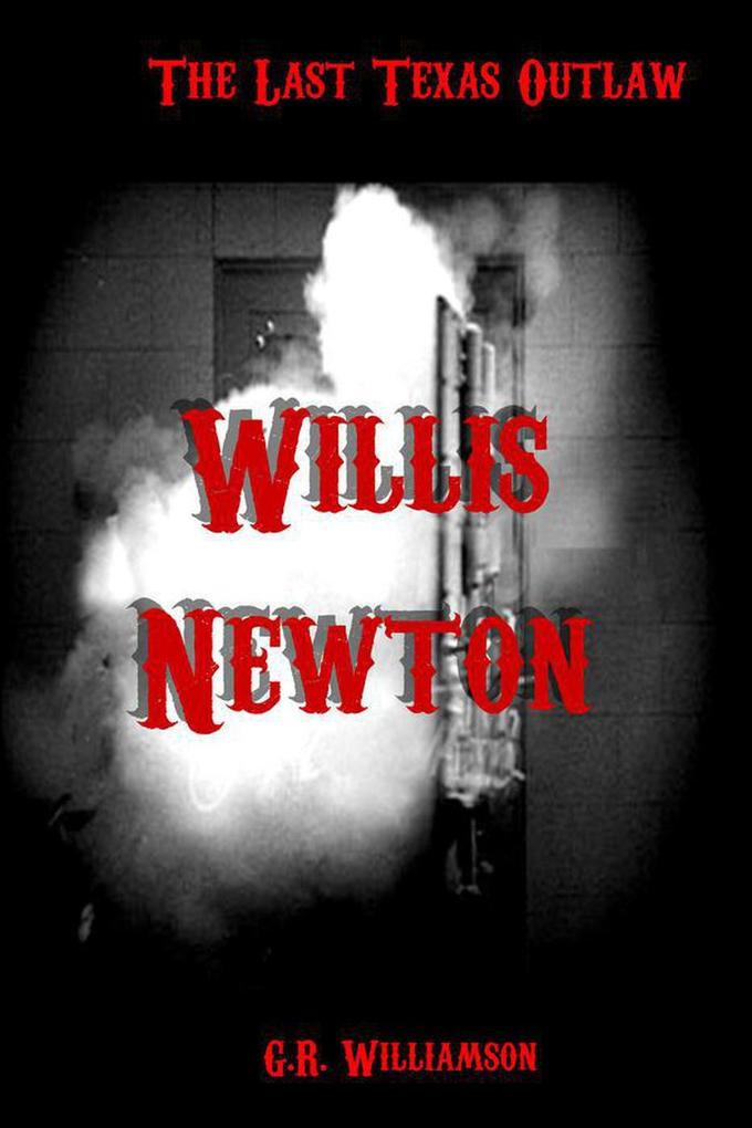Willis Newton: The Last Texas Outlaw