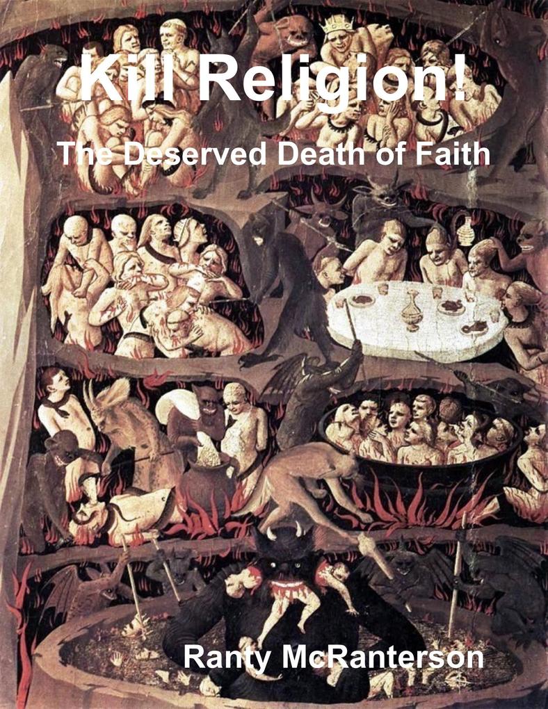 Kill Religion!: The Deserved Death of Faith