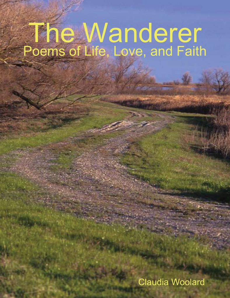 The Wanderer - Poems of Life Love and Faith