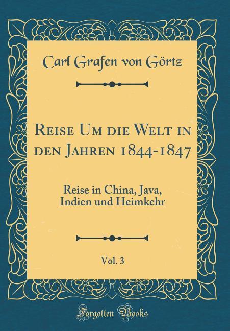 Reise Um die Welt in den Jahren 1844-1847, Vol. 3: Reise in China, Java, Indien und Heimkehr (Classic Reprint)