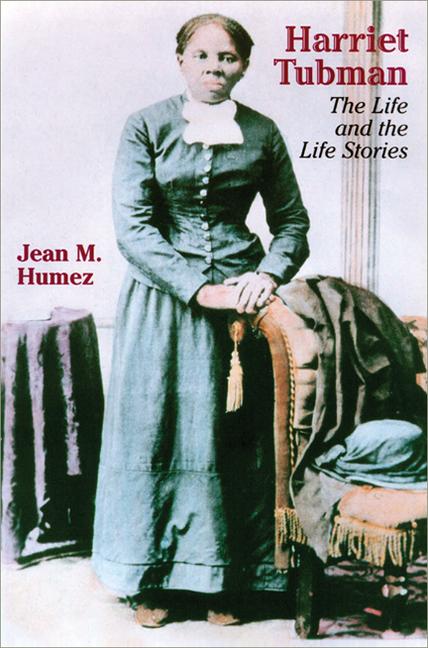 Harriet Tubman: The Life and the Life Stories - Jean M. Humez