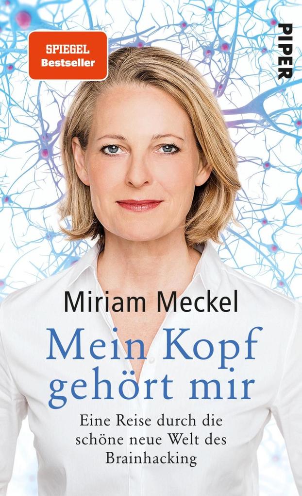 Mein Kopf gehört mir: Eine Reise durch die schöne neue Welt des Brainhacking Miriam Meckel Author