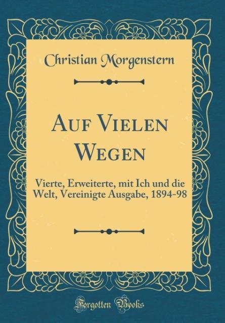 Auf Vielen Wegen: Vierte, Erweiterte, mit Ich und die Welt, Vereinigte Ausgabe, 1894-98 (Classic Reprint)