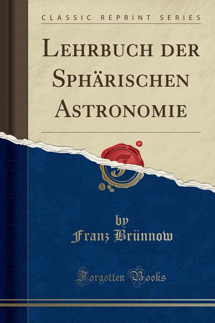 Lehrbuch der Sphärischen Astronomie (Classic Reprint)