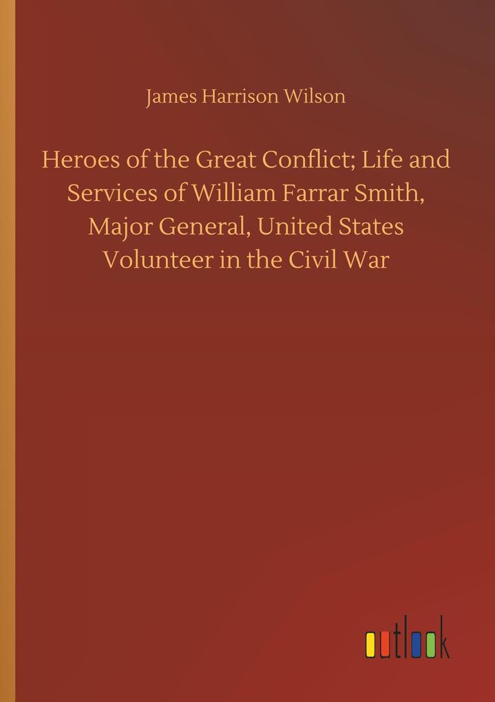 Image of Heroes of the Great Conflict; Life and Services of William Farrar Smith Major General United States Volunteer in the Civil War
