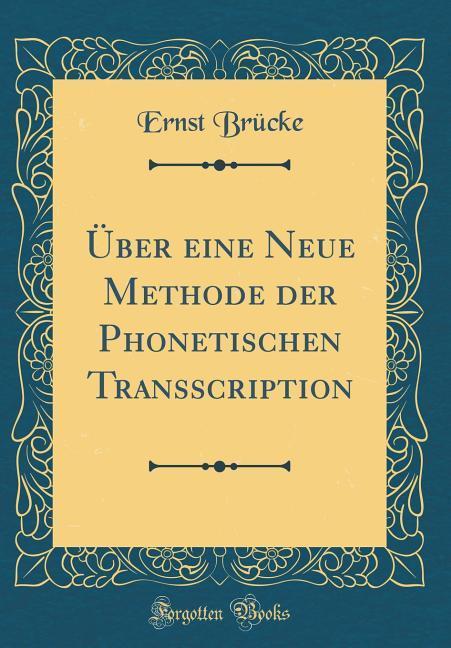 Über eine Neue Methode der Phonetischen Transscription (Classic Reprint) als Buch von Ernst Brucke - Ernst Brucke
