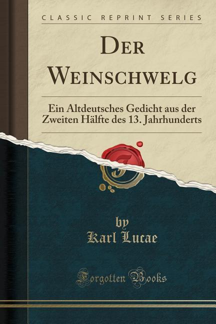 Der Weinschwelg: Ein Altdeutsches Gedicht aus der Zweiten Hälfte des 13. Jahrhunderts (Classic Reprint)