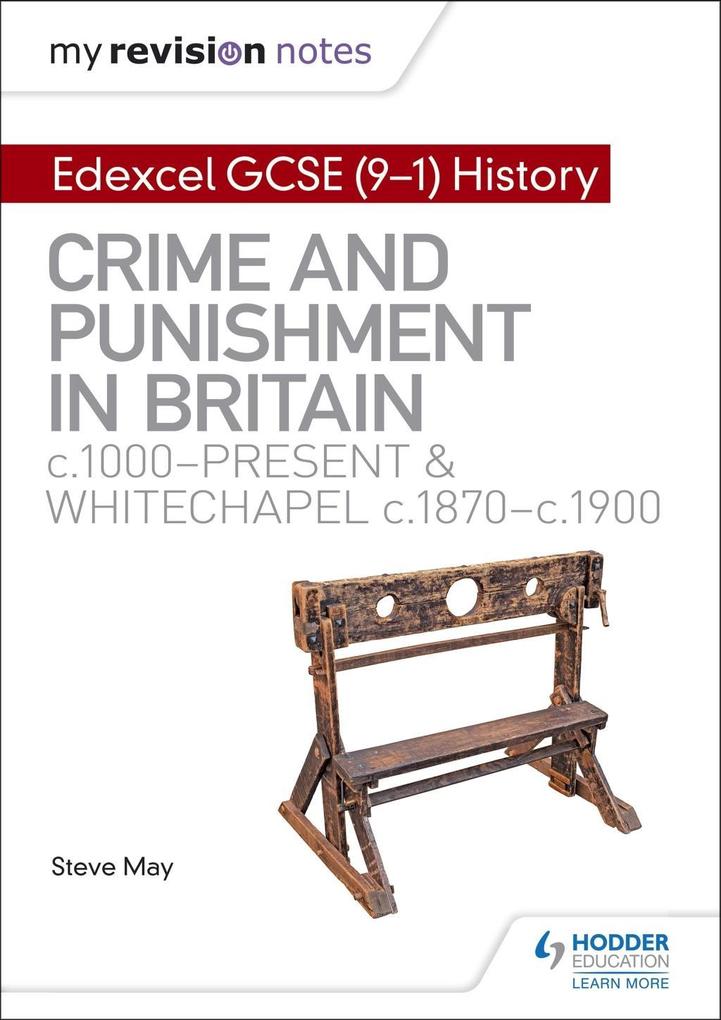 My Revision Notes: Edexcel GCSE (9-1) History: Crime and punishment in Britain c1000-present and Whitechapel c1870-c1900