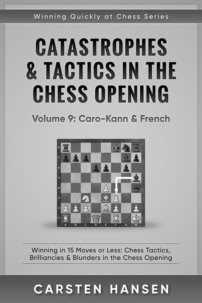 Catastrophes & Tactics in the Chess Opening - Vol 9: Caro-Kann & French (Winning Quickly at Chess Series #9)