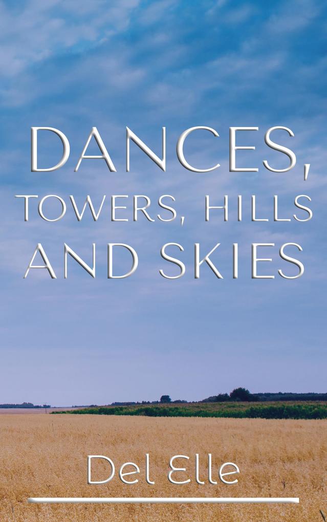 Dances Towers Hills and Skies (The Poetry Collections #1)