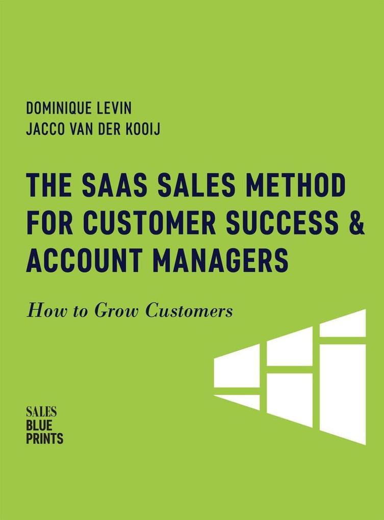The SaaS Sales Method for Customer Success & Account Managers: How to Grow Customers (Sales Blueprints #6)