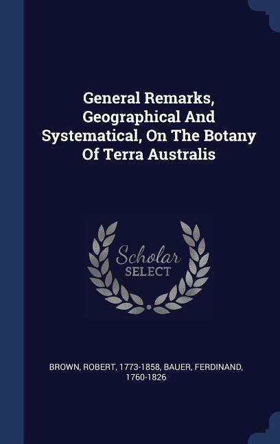 General Remarks Geographical And Systematical On The Botany Of Terra Australis