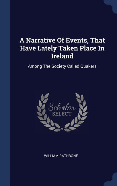 A Narrative Of Events That Have Lately Taken Place In Ireland: Among The Society Called Quakers
