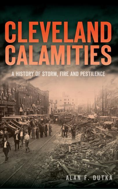 Cleveland Calamities: A History of Storm Fire and Pestilence