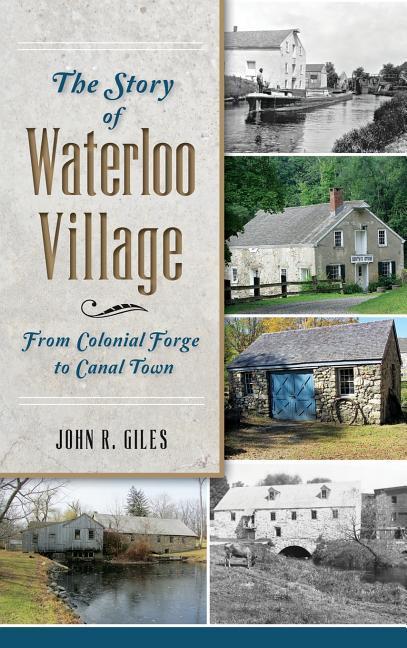 The Story of Waterloo Village: From Colonial Forge to Canal Town