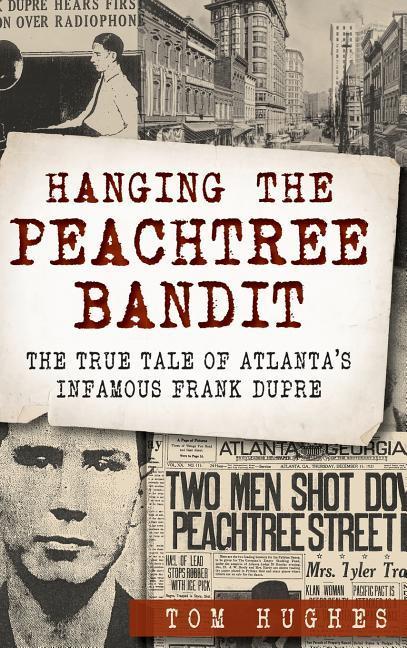Hanging the Peachtree Bandit: The True Tale of Atlanta‘s Infamous Frank Dupre